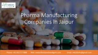 Pharma Manufacturing
Companies in Jaipur
Phone: +91-9317777888 Web -www.lifevisionchandigarh.com Email: mkt26lvhc@gmail.com
 