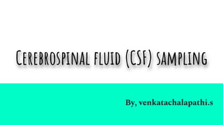 By, venkatachalapathi.s
Cerebrospinal fluid (CSF) sampling
 