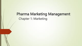 Pharma Marketing Management
Chapter 1: Marketing
 
