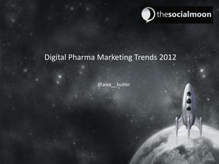 Digital Pharma Marketing Trends 2012


              @alex__butler
 