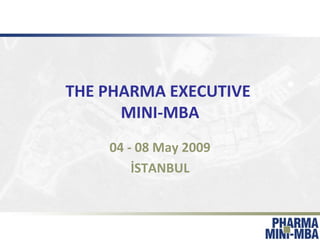 THE PHARMA EXECUTIVE  MINI-MBA 04 - 08 May 2009 İSTANBUL 