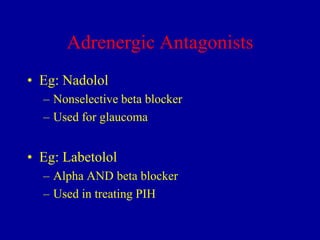 Adrenergic Antagonists
• Eg: Nadolol
– Nonselective beta blocker
– Used for glaucoma

• Eg: Labetolol
– Alpha AND beta blocker
– Used in treating PIH

 