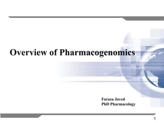 1
Overview of Pharmacogenomics
Faraza Javed
PhD Pharmacology
 