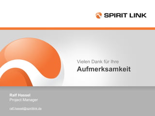 Vielen Dank für Ihre Aufmerksamkeit Ralf Hassel Project Manager [email_address] 