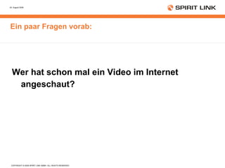 Ein paar Fragen vorab: Wer hat schon mal ein Video im Internet angeschaut? 