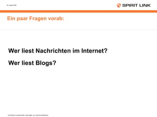 Ein paar Fragen vorab: Wer liest Nachrichten im Internet? Wer liest Blogs? 