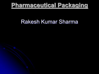 Pharmaceutical Packaging

   Rakesh Kumar Sharma
 