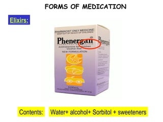 Elixirs: FORMS OF MEDICATION Contents: Water+ alcohol+ Sorbitol + sweeteners 