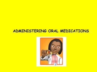 ADMINISTERING ORAL MEDICATIONS 