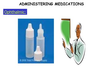 Ophthalmic: ADMINISTERING MEDICATIONS 
