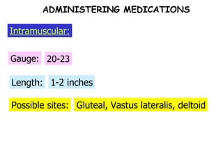 Possible sites: Length: Gauge: 20-23 1-2 inches Gluteal, Vastus lateralis, deltoid Intramuscular: ADMINISTERING MEDICATIONS 