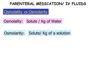 Osmolarity: Osmolality: Osmolality vs Osmolarity Solute / Kg of Water Solute/ Kg of a solution PARENTERAL MEDICATION/ IV FLUIDS 