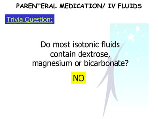Trivia Question: Do most isotonic fluids contain dextrose, magnesium or bicarbonate? NO PARENTERAL MEDICATION/ IV FLUIDS 