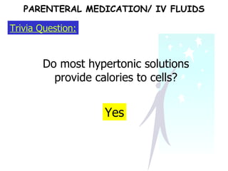 Trivia Question: Do most hypertonic solutions provide calories to cells? Yes PARENTERAL MEDICATION/ IV FLUIDS 
