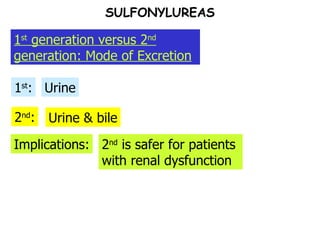 2 nd : 1 st : Urine Urine & bile SULFONYLUREAS 1 st  generation versus 2 nd  generation: Mode of Excretion Implications: 2 nd  is safer for patients with renal dysfunction 