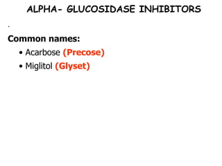 ALPHA- GLUCOSIDASE INHIBITORS . Common names: Acarbose  (Precose) Miglitol  (Glyset) 