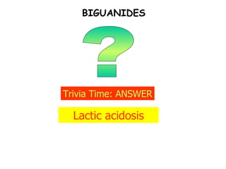 ? Trivia Time: ANSWER Lactic acidosis BIGUANIDES 