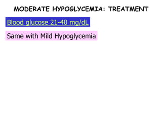 Same with Mild Hypoglycemia Blood glucose 21-40 mg/dL MODERATE HYPOGLYCEMIA: TREATMENT 