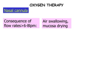 OXYGEN THERAPY Consequence of flow rates>6-8lpm: Nasal cannula Air swallowing, mucosa drying 