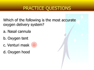 Which of the following is the most accurate oxygen delivery system? a. Nasal cannula b. Oxygen tent c. Venturi mask d. Oxygen hood PRACTICE QUESTIONS  