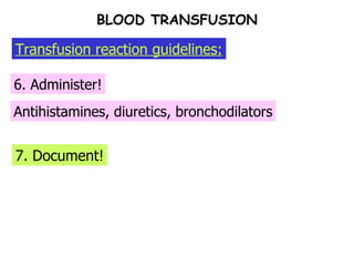 7. Document! 6. Administer! Antihistamines, diuretics, bronchodilators Transfusion reaction guidelines: BLOOD TRANSFUSION 