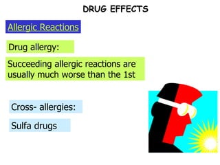 Cross- allergies: Drug allergy: Succeeding allergic reactions are usually much worse than the 1st Sulfa drugs Allergic Reactions DRUG EFFECTS 