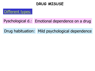 Drug habituation: Pyschological d.: DRUG MISUSE Emotional dependence on a drug Mild psychological dependence Different types: 