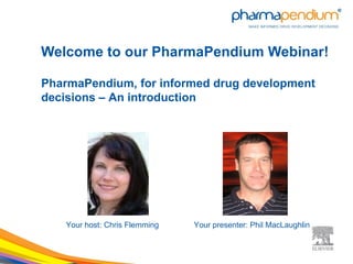 Welcome to our PharmaPendium Webinar! PharmaPendium, for informed drug development decisions – An introduction Your host: Chris Flemming Your presenter: Phil MacLaughlin 