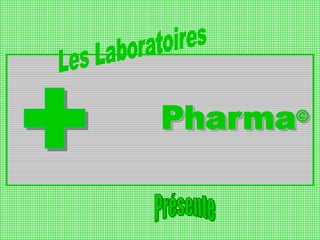 Les LaboratoiresPharma©Présente