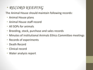 • RECORD KEEPING
The Animal House should maintain following records:
• Animal House plans
• Animal House staff record
• Al...