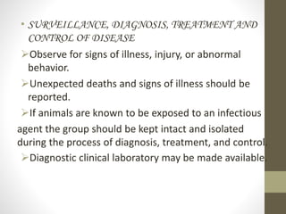 • SURVEILLANCE, DIAGNOSIS, TREATMENT AND
CONTROL OF DISEASE
Observe for signs of illness, injury, or abnormal
behavior.
...