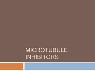 MICROTUBULE
INHIBITORS
 