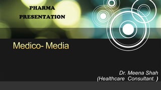 Dr. Meena Shah
(Healthcare Consultant. )
PHARMA
PRESENTATION
 