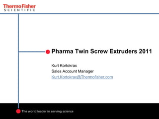 Pharma Twin Screw Extruders 2011

Kurt Kortokrax
Sales Account Manager
Kurt.Kortokrax@Thermofisher.com
 