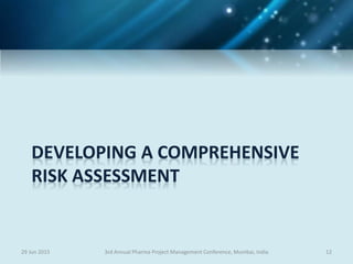 DEVELOPING A COMPREHENSIVE
RISK ASSESSMENT
29 Jun 2015 123rd Annual Pharma Project Management Conference, Mumbai, India
 
