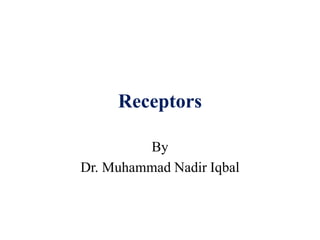 Receptors
By
Dr. Muhammad Nadir Iqbal
 