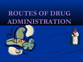 ROUTES OF DRUGROUTES OF DRUG
ADMINISTRATIONADMINISTRATION
 