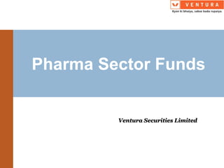 Pharma Sector Funds
Ventura Securities Limited
 