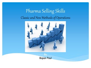 Pharma Selling Skills
Classic and New Methods of Operations
By
Bapan Paul
 