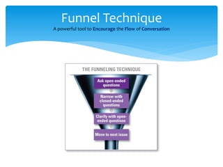 Funnel Technique
A powerful tool to Encourage the Flow of Conversation
 