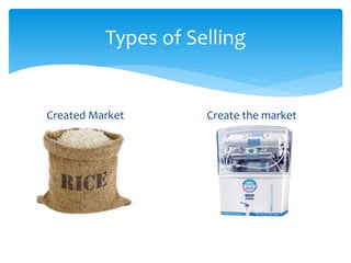 Types of Selling
Created Market Create the market
 