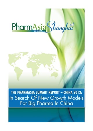 THE PHARMASIA SUMMIT REPORT – CHINA 2013:

In Search Of New Growth Models
For Big Pharma In China

 