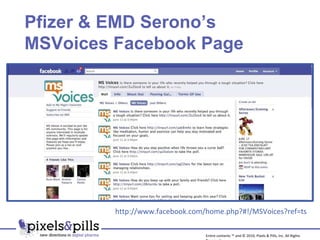 Pfizer & EMD Serono’s MSVoices Facebook Page http://www.facebook.com/home.php?#!/MSVoices?ref=ts Entire contents ™ and © 2010, Pixels & Pills, Inc. All Rights Reserved. 