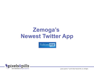 Zemoga’s  Newest Twitter App Entire contents ™ and © 2010, Pixels & Pills, Inc. All Rights Reserved. 