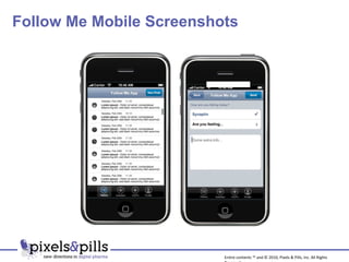 Follow Me Mobile Screenshots Entire contents ™ and © 2010, Pixels & Pills, Inc. All Rights Reserved. Drug XYZ 