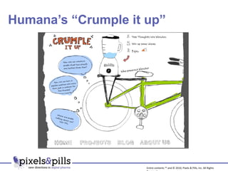 Humana’s “Crumple it up” Entire contents ™ and © 2010, Pixels & Pills, Inc. All Rights Reserved. 