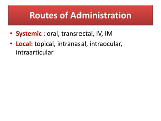 Routes of Administration
• Systemic : oral, transrectal, IV, IM
• Local: topical, intranasal, intraocular,
intraarticular
 