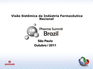 Visão Sistêmica da Indústria Farmacêutica
                Nacional




               São Paulo
             Outubro / 2011
 