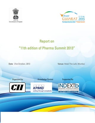 Report on 
“11th edition of Pharma Summit 2013” 
Date: 31st October, 2013 Venue: Hotel The Lalit, Mumbai 
Organised by Knowledge Partner Supported By 
 