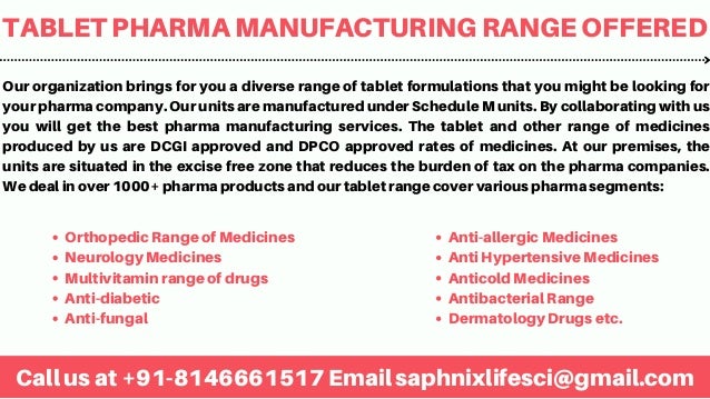 TABLET PHARMA MANUFACTURING RANGE OFFERED
Call us at +91-8146661517 Email saphnixlifesci@gmail.com
Our organization brings...